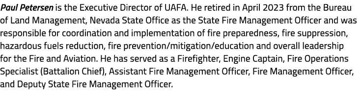 Paul Petersen is the Executive Director of UAFA. He retired in April 2023 from the Bureau of Land Management, Nevada ...
