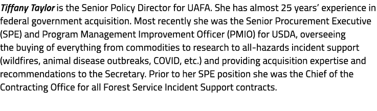 Tiffany Taylor is the Senior Policy Director for UAFA. She has almost 25 years’ experience in federal government acqu...