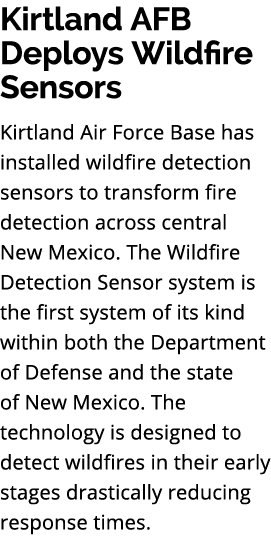 Kirtland AFB Deploys Wildfire Sensors Kirtland Air Force Base has installed wildfire detection sensors to transform f...