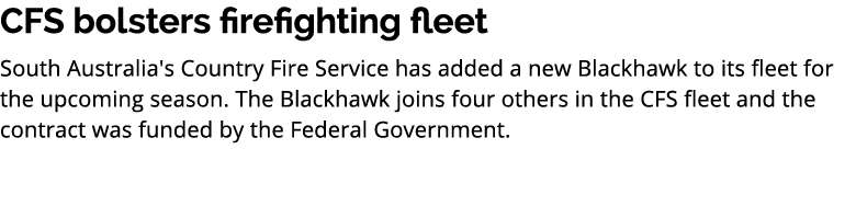 CFS bolsters firefighting fleet South Australia's Country Fire Service has added a new Blackhawk to its fleet for the...