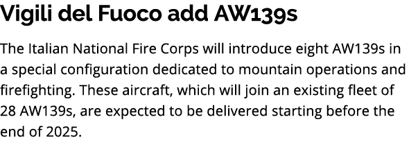 Vigili del Fuoco add AW139s The Italian National Fire Corps will introduce eight AW139s in a special configuration de...