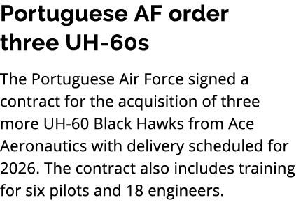 Portuguese AF order three UH 60s The Portuguese Air Force signed a contract for the acquisition of three more UH 60 B...