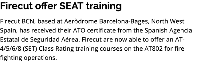 Firecut offer SEAT training Firecut BCN, based at Aer drome Barcelona Bages, North West Spain, has received their ATO...