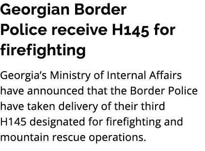 Georgian Border Police receive H145 for firefighting Georgia’s Ministry of Internal Affairs have announced that the B...