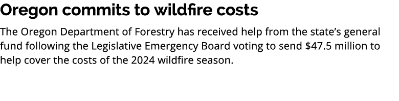 Oregon commits to wildfire costs The Oregon Department of Forestry has received help from the state’s general fund fo...