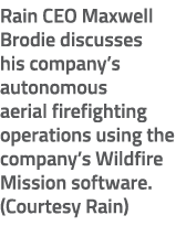 Rain CEO Maxwell Brodie discusses his company’s autonomous aerial firefighting operations using the company’s Wildfir...