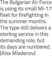 The Bulgarian Air Force is using its small Mi 17 fleet for firefighting in the summer months. The type still delivers...
