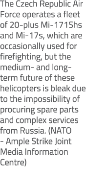 The Czech Republic Air Force operates a fleet of 20 plus Mi 171Shs and Mi 17s, which are occasionally used for firefi...