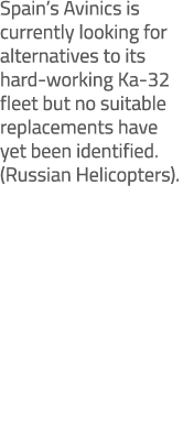 Spain’s Avinics is currently looking for alternatives to its hard working Ka 32 fleet but no suitable replacements ha...