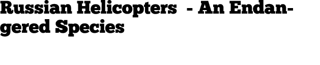 Russian Helicopters An Endangered Species 