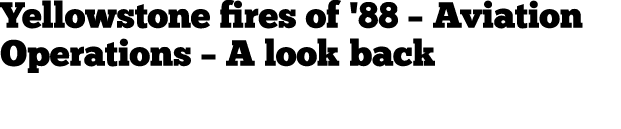 Yellowstone fires of '88 – Aviation Operations – A look back 