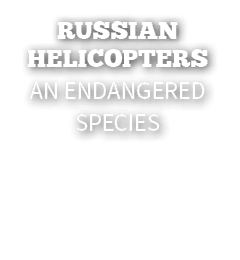 Russian Helicopters An Endangered species 