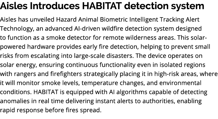 Aisles Introduces HABITAT detection system Aisles has unveiled Hazard Animal Biometric Intelligent Tracking Alert Tec...