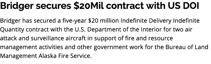 Bridger secures $20Mil contract with US DOI Bridger has secured a five year $20 million Indefinite Delivery Indefinit...