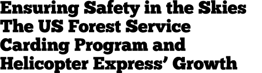 Ensuring Safety in the Skies The US Forest Service Carding Program and Helicopter Express’ Growth 