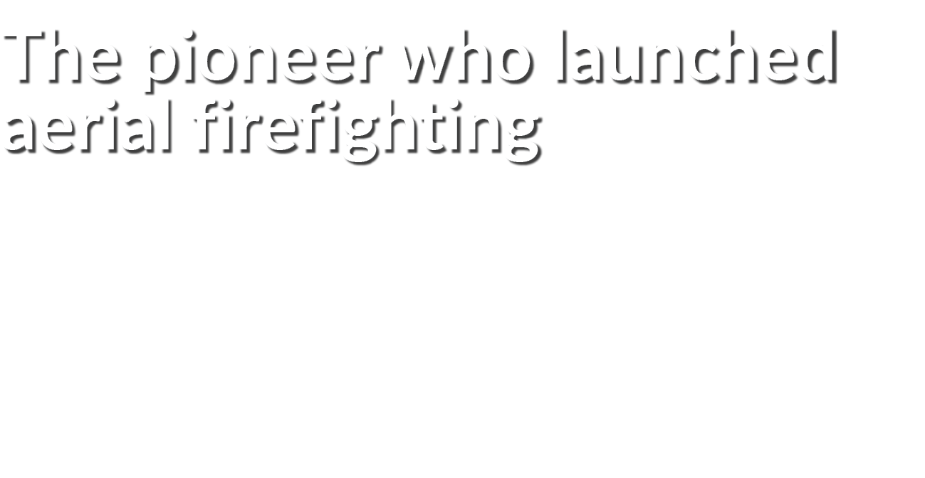 The pioneer who launched aerial firefighting