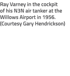 Ray Varney in the cockpit of his N3N air tanker at the Willows Airport in 1956. (Courtesy Gary Hendrickson)