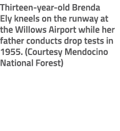 Thirteen year old Brenda Ely kneels on the runway at the Willows Airport while her father conducts drop tests in 1955...