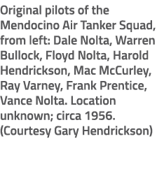 Original pilots of the Mendocino Air Tanker Squad, from left: Dale Nolta, Warren Bullock, Floyd Nolta, Harold Hendric...