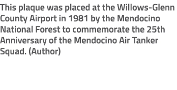 This plaque was placed at the Willows Glenn County Airport in 1981 by the Mendocino National Forest to commemorate th...