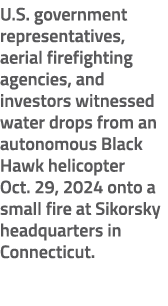 U.S. government representatives, aerial firefighting agencies, and investors witnessed water drops from an autonomous...