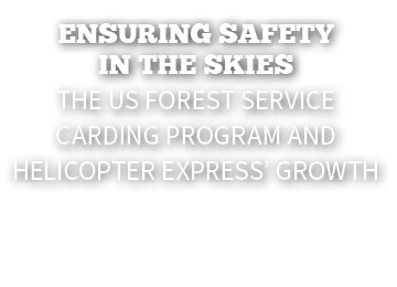 Ensuring Safety in the Skies The US Forest Service Carding Program and Helicopter Express’ Growth 