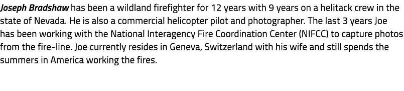 Joseph Bradshaw has been a wildland firefighter for 12 years with 9 years on a helitack crew in the state of Nevada. ...