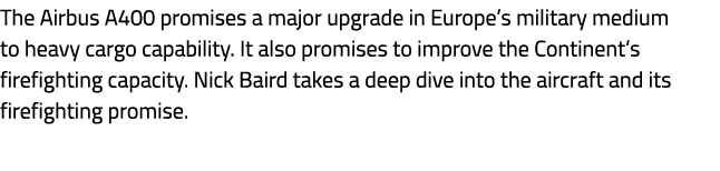 The Airbus A400 promises a major upgrade in Europe’s military medium to heavy cargo capability. It also promises to i...