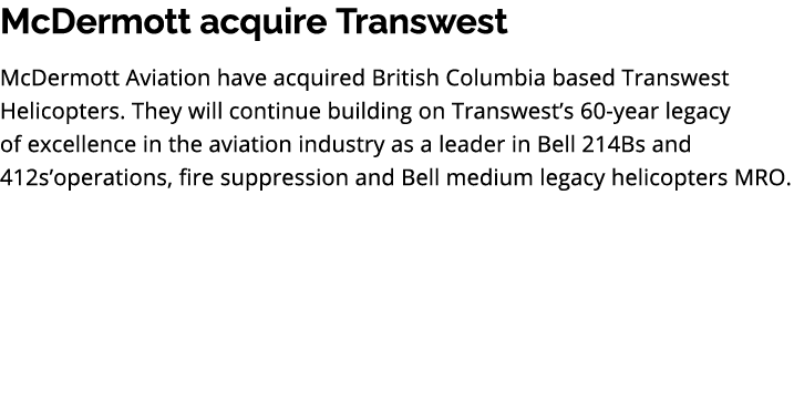 McDermott acquire Transwest McDermott Aviation have acquired British Columbia based Transwest Helicopters. They will ...