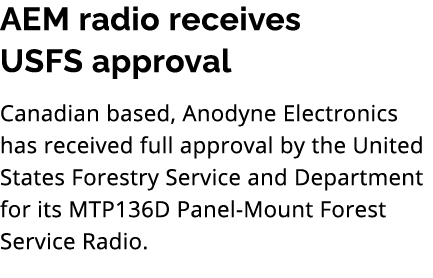 AEM radio receives USFS approval Canadian based, Anodyne Electronics has received full approval by the United States ...