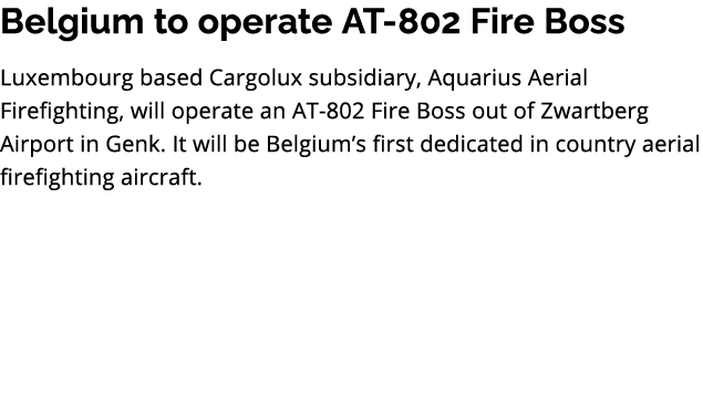 Belgium to operate AT 802 Fire Boss Luxembourg based Cargolux subsidiary, Aquarius Aerial Firefighting, will operate ...