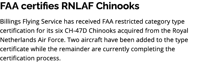 FAA certifies RNLAF Chinooks Billings Flying Service has received FAA restricted category type certification for its ...