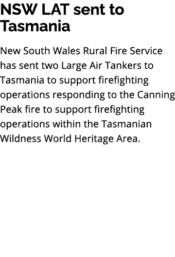 NSW LAT sent to Tasmania New South Wales Rural Fire Service has sent two Large Air Tankers to Tasmania to support fir...