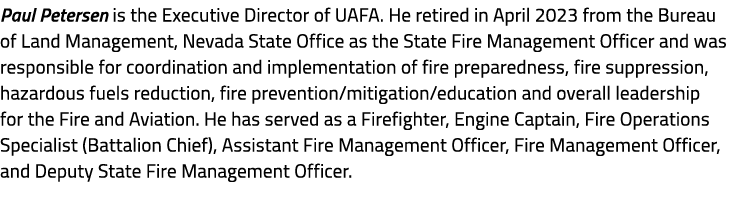 Paul Petersen is the Executive Director of UAFA. He retired in April 2023 from the Bureau of Land Management, Nevada ...