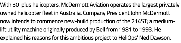 With 30 plus helicopters, McDermott Aviation operates the largest privately owned helicopter fleet in Australia. Comp...