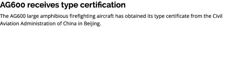 AG600 receives type certification The AG600 large amphibious firefighting aircraft has obtained its type certificate ...