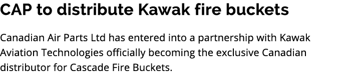 CAP to distribute Kawak fire buckets Canadian Air Parts Ltd has entered into a partnership with Kawak Aviation Techno...