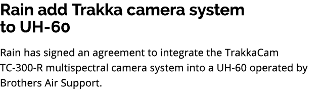 Rain add Trakka camera system to UH 60 Rain has signed an agreement to integrate the TrakkaCam TC 300 R multispectral...
