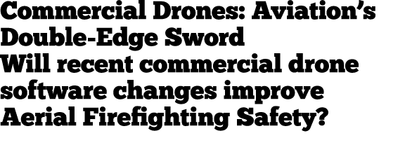 Commercial Drones: Aviation’s Double Edge Sword Will recent commercial drone software changes improve Aerial Firefigh...