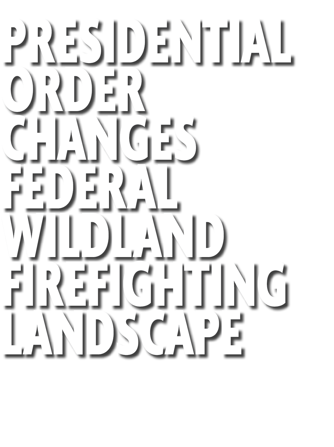 Presidential Order Changes Federal Wildland Firefighting Landscape