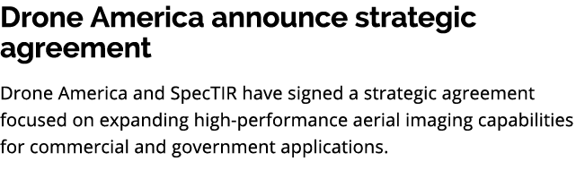 Drone America announce strategic agreement Drone America and SpecTIR have signed a strategic agreement focused on exp...