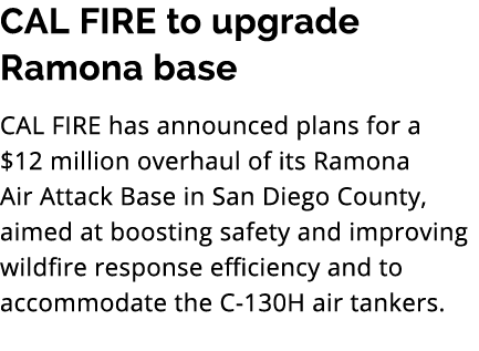 CAL FIRE to upgrade Ramona base CAL FIRE has announced plans for a $12 million overhaul of its Ramona Air Attack Base...