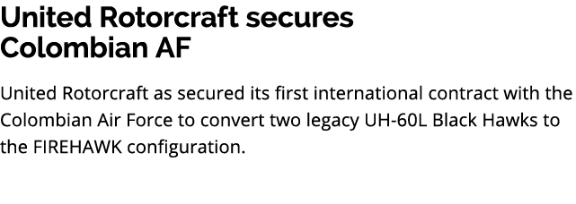 United Rotorcraft secures Colombian AF United Rotorcraft as secured its first international contract with the Colombi...