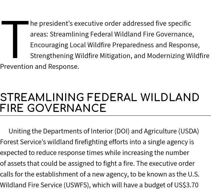 The president’s executive order addressed five specific areas: Streamlining Federal Wildland Fire Governance, Encoura...