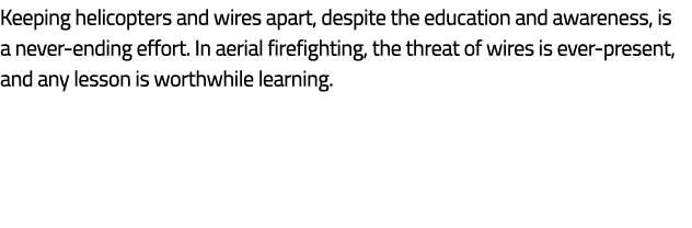 Keeping helicopters and wires apart, despite the education and awareness, is a never ending effort. In aerial firefig...