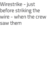 Wirestrike just before striking the wire when the crew saw them