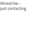 Wirestrike just contacting