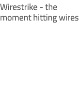 Wirestrike the moment hitting wires
