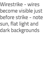Wirestrike wires become visible just before strike note sun, flat light and dark backgrounds