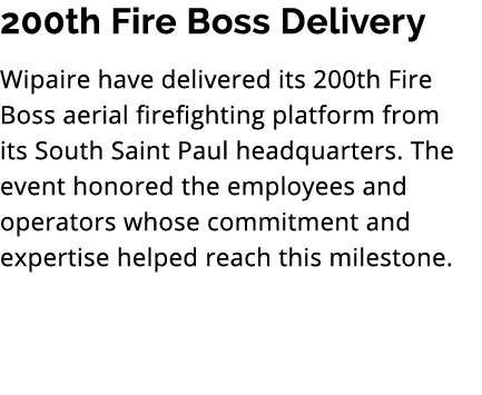 200th Fire Boss Delivery Wipaire have delivered its 200th Fire Boss aerial firefighting platform from its South Saint...